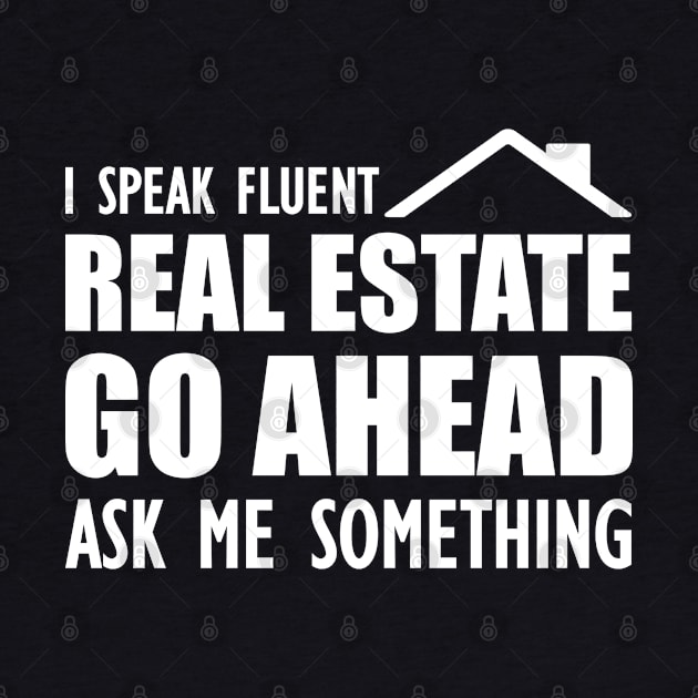 Real Estate - I speak fluent real estate go ahead ask me something by KC Happy Shop